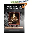 Hockey in New Haven (CT) (Images of Sports) by Heather Bernardi and Kevin Tennyson