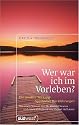 Wer war ich im Vorleben?: Die positive Wirkung spiritueller Rückführungen Mit zahlreichen Fallbeispielen