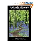 Click here to buy To Weep For A Stranger: Compassion Fatigue in Caregiving (Volume 1) by Patricia Smith.