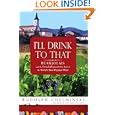 I'll Drink to That: Beaujolais and the French Peasant Who Made It the World's Most Popular Wine by Rudolph Chelminski
