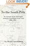To the South Pole: An Account of the Norwegian Antarctic Expedition in the "Fram" 1910-1912