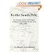 To the South Pole: An Account of the Norwegian Antarctic Expedition in the "Fram" 1910-1912