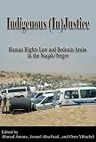 Indigenous (in)justice : human rights law and Bedouin Arabs in the Naqab/Negev