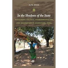 In the Shadows of the State: Indigenous Politics, Enviromentalism, and Insurgency in Jharkhand, India