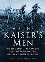 All the Kaiser's Men: The Life and Death of the German Army on the Western Front