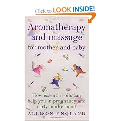 Aromatherapy And Massage For Mother And Baby: How Essential Oils Can Help You in Pregnancy and Early Motherhood (Positive parenting)