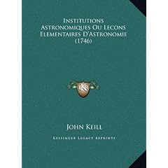 Institutions Astronomiques Ou Lecons Elementaires D'Astronominstitutions Astronomiques Ou Lecons Elementaires D'Astronomie (1746) Ie (1746)