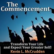 The Commencement: Transform Your Life and Expect Your Greater Self! | [Kevin McCrudden]