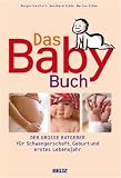 Das BabyBuch: Der gro&szlig;e Ratgeber f&uuml;r Schwangerschaft, Geburt und erstes Lebensjahr - Bernhard Sch&ouml;n, Margarita Klein, Marion St&uuml;we, Mauri Fries, Dagmar Brandi
