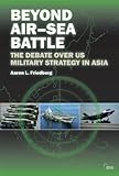 Beyond Air-Sea Battle: The Debate Over US Military Strategy in Asia (Adelphi series)