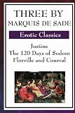 Three by Marquis De Sade: Justine, The 120 Days of Sodom, Florville and Courval