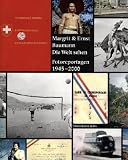 Margrit und Ernst Baumann - Die Welt sehen: Fotoreportagen 1945-2000 - Wilfried Meichtry, Nadine Olonetzky, Markus Sch&uuml;rpf