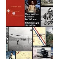 Margrit und Ernst Baumann - Die Welt sehen: Fotoreportagen 1945-2000