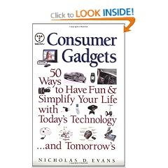 Consumer Gadgets: 50 Ways to Have Fun--and Simplify Your Life--with Today's Technology ... and Tomorrow's