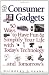 Consumer Gadgets: 50 Ways to Have Fun--and Simplify Your Life--with Today's Technology ... and Tomorrow's (Financial Times Prentice Hall Books.)