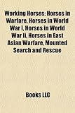 Working Horses: Horses in Warfare, Horses in World War I, Horses in World War II, Horses in East Asian Warfare, Mounted Search and Res-
