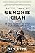 On the Trail of Genghis Khan: An Epic Journey Through the Land of the Nomads