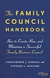The Family Council Handbook: How to Create, Run, and Maintain a Successful Family Business Council (A Family Business Publication)