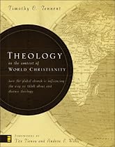 Theology in the Context of World Christianity: How the Global Church Is Influencing the Way We Think about and Discuss Theology