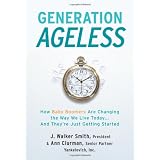 Generation Ageless: How Baby Boomers Are Changing the Way We Live Today . . . And They're Just Getting Started
