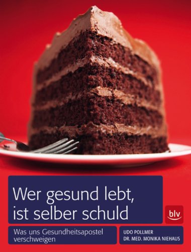 Wer gesund lebt, ist selber schuld: Was uns Gesundheitsapostel verschweigen (German Edition)