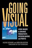 Going Visual: Using Images to Enhance Productivity, Decision-Making and Profits