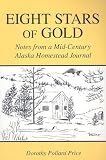 Eight Stars of Gold: Notes from a Mid-Century Alaska Homestead Journal
