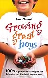 Growing Great Boys: 100s of practical strategies for bringing out the best in your son