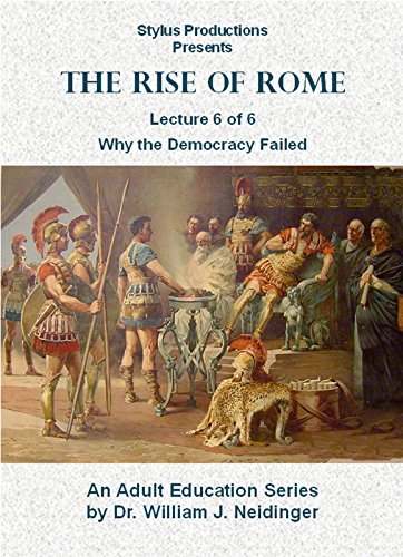 The Rise of Rome.  Lecture 6 of 6.  Why the Democracy Failed.