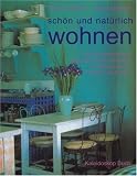 Sch&ouml;n und nat&uuml;rlich wohnen - Elizabeth Wilhide, Joanna Copestick, Susan. Skeen
