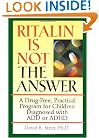 Ritalin Is Not The Answer: A Drug-Free, Practical Program for Children Diagnosed with ADD or ADHD