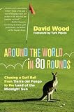 Around the World in 80 Rounds: Chasing a Golf Ball from Tierra del Fuego to the Land of the Midnight Sun