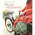 R�cup' v�tement : 30 cr�ations : une nouvelle vie pour vos habits