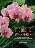 The Orchid Whisperer: Expert Secrets for Growing Beautiful Orchids
