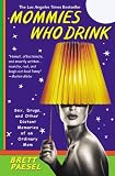 Mommies Who Drink: Sex, Drugs, and Other Distant Memories of an Ordinary Mom