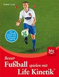 Besser Fußball spielen mit Life Kinetik ®: Das sensationelle Gehirn- und Bewegungstraining