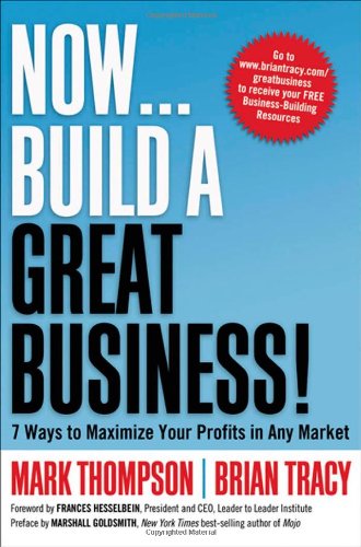 Now, Build a Great Business!: 7 Ways to Maximize Your Profits in Any Market