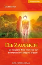 Die Zauberin: Die magische Reise einer Frau auf dem toltekischen Weg des Wissens