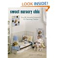 Sweet Nursery Chic: Sew 50 Adorable Projects in 10 Charming Themes