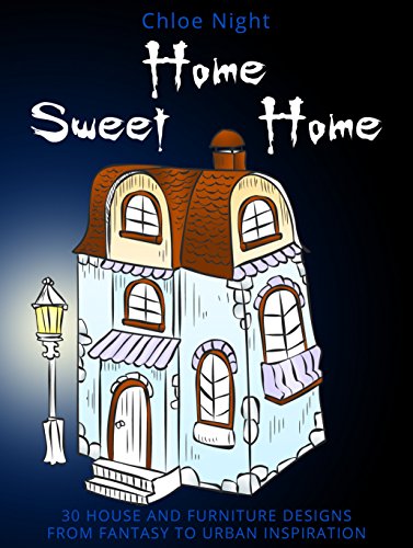 Home Sweet Home: 30 House and Furniture Designs from Fantasy to Urban Inspiration (Meditation & Relaxation)