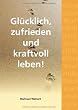 Gl�cklich, zufrieden und kraftvoll leben!