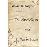 Five Short Stories and Twelve Poemsdi Brian M. Hayden