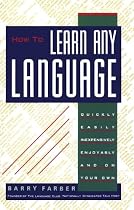 How To Learn Any Language: Quickly, Easily, Inexpensively, Enjoyably and on Your Own