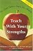Teach with Your Strengths: How Great Teachers Inspire Their Students