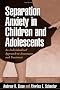 Separation Anxiety in Children and Adolescents: An Individualized Approach to Assessment and Treatment: An Individualized Approach to Assessment and Treatments