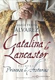 Catalina de lancaster - primera princesa de Asturias (Novela Historica(la Esfera)) (Spanish Edition)