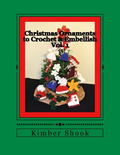 Christmas Ornaments to Crochet & Embellish Vol. 1 (Volume 1) Christmas Ornaments to Crochet & Embellish Vol. 1 (Volume 1)