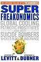 Superfreakonomics: Global Cooling, Patriotic Prostitutes And Why Suicide Bombers Should Buy Life Insurance