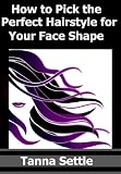 How to Pick the Perfect Hairstyle for Your Face Shape
