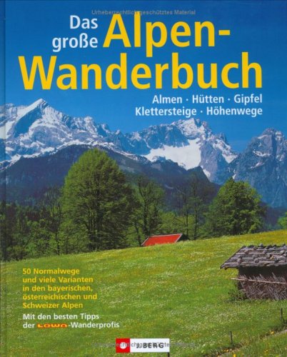 City Travel Guides Discounted  Bücher : Das große Alpenwanderbuch: Almen, Hütten, Gipfel, Klettersteige, Höhenwege. 50 Normalwege und viele Varianten in den bayerischen, österreichischen und ... Mit den besten Tipps der LOWA-Wanderprofis